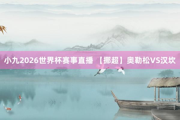 小九2026世界杯赛事直播 【挪超】奥勒松VS汉坎