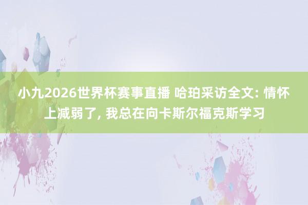 小九2026世界杯赛事直播 哈珀采访全文: 情怀上减弱了, 我总在向卡斯尔福克斯学习