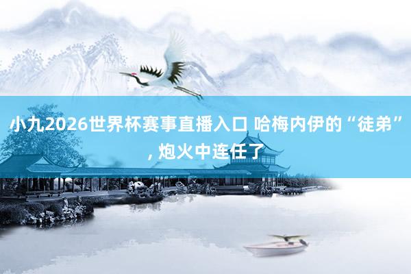 小九2026世界杯赛事直播入口 哈梅内伊的“徒弟”, 炮火中连任了