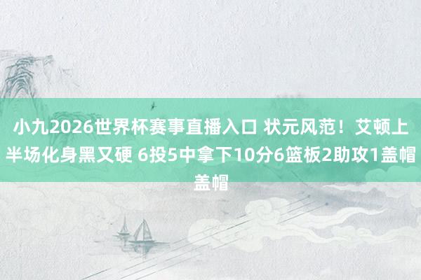 小九2026世界杯赛事直播入口 状元风范！艾顿上半场化身黑又硬 6投5中拿下10分6篮板2助攻1盖帽