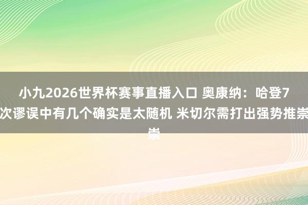 小九2026世界杯赛事直播入口 奥康纳：哈登7次谬误中有几个确实是太随机 米切尔需打出强势推崇