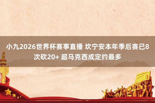小九2026世界杯赛事直播 坎宁安本年季后赛已8次砍20+ 超马克西成定约最多
