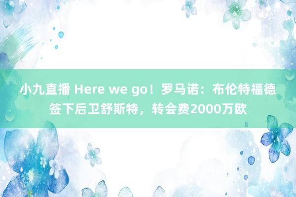 小九直播 Here we go！罗马诺：布伦特福德签下后卫舒斯特，转会费2000万欧