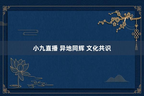 小九直播 异地同辉 文化共识