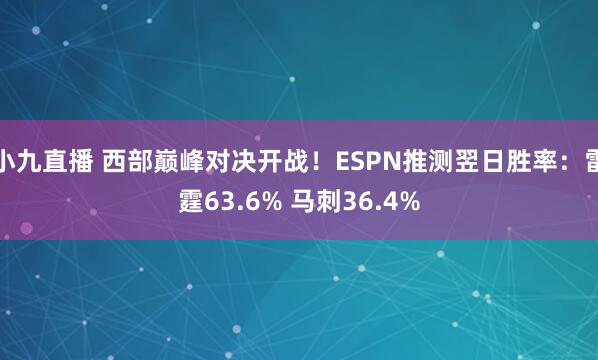 小九直播 西部巅峰对决开战！ESPN推测翌日胜率：雷霆63.6% 马刺36.4%