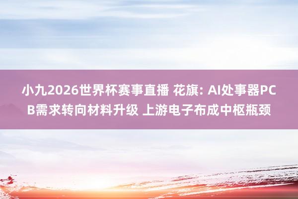 小九2026世界杯赛事直播 花旗: AI处事器PCB需求转向材料升级 上游电子布成中枢瓶颈