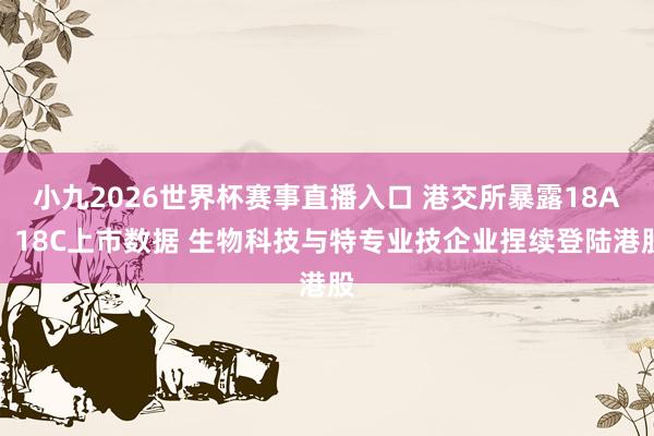 小九2026世界杯赛事直播入口 港交所暴露18A、18C上市数据 生物科技与特专业技企业捏续登陆港股