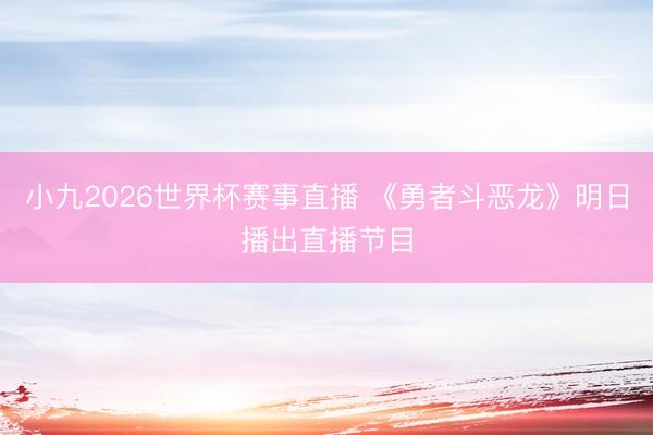 小九2026世界杯赛事直播 《勇者斗恶龙》明日播出直播节目